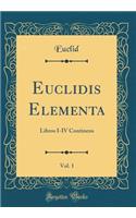 Euclidis Elementa, Vol. 1: Libros I-IV Continens (Classic Reprint)