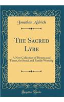 The Sacred Lyre: A New Collection of Hymns and Tunes, for Social and Family Worship (Classic Reprint)