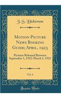 Motion Picture News Booking Guide; April, 1923, Vol. 4: Pictures Released Between September 1, 1922-March 1, 1923 (Classic Reprint)
