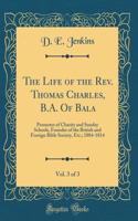 The Life of the Rev. Thomas Charles, B.A. of Bala, Vol. 3 of 3: Promoter of Charity and Sunday Schools, Founder of the British and Foreign Bible Society, Etc.; 1804-1814 (Classic Reprint)