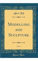 Modelling and Sculpture, Vol. 2 (Classic Reprint)