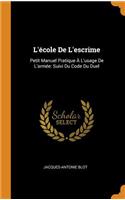 L'école De L'escrime: Petit Manuel Pratique À L'usage De L'armée: Suivi Du Code Du Duel