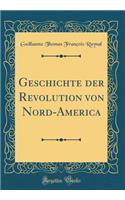 Geschichte Der Revolution Von Nord-America (Classic Reprint)