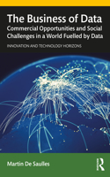 The Business of Data: Commercial Opportunities and Social Challenges in a World Fuelled by Data(Innovation and Technology Horizons)