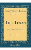 The Texan: A Story of the Cattle Country (Classic Reprint)