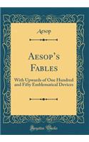 Aesop's Fables: With Upwards of One Hundred and Fifty Emblematical Devices (Classic Reprint)