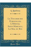 Le Toucher des Écrouelles; L'Hôpital Saint-Marcoul; Le Mal du Roi (Classic Reprint)