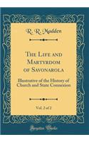 The Life and Martyrdom of Savonarola, Vol. 2 of 2: Illustrative of the History of Church and State Connexion (Classic Reprint)
