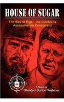 House of Sugar: Bay of Pigs--The CIA/Mafia Assassination Conspiracies: Cuba 1960-1963: A Novel