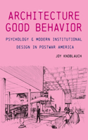 Architecture of Good Behavior: Psychology and Modern Institutional Design in Postwar America