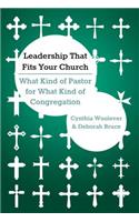 Leadership That Fits Your Church: What Kind of Pastor for What Kind of Congregation: What Kind of Pastor for What Kind of Congregation