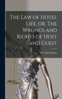 Law of Hotel Life, or, The Wrongs and Rights of Host and Guest [microform]
