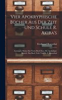 Vier Apokryphische Bücher Aus Der Zeit Und Schule R. Akiba's: Assumptio Mosis, Das Vierte Buch Esra, Die Apokalypse Baruch, Das Buch Tobi: Von Dr. F. Rosenthal