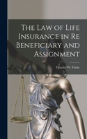 Law of Life Insurance in re Beneficiary and Assignment