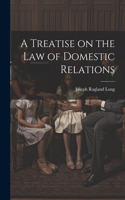 Treatise on the law of Domestic Relations