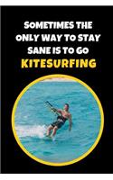 Sometimes The Only Way To Stay Sane Is To Go Kitesurfing