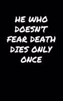 He Who Doesn't Fear Death Dies Only Once&#65533;
