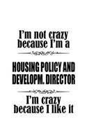 I'm Not Crazy Because I'm A Housing Policy And Developm. Director I'm Crazy Because I like It: Housing Policy And Developm. Director Notebook, Housing Policy And Development Chief/President Journal Gift, Diary, Doodle Gift or Notebook - 109 Pa