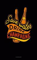 Save Water Drink Champagne: 5 Column Ledger