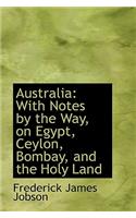 Australia: With Notes by the Way, on Egypt, Ceylon, Bombay, and the Holy Land
