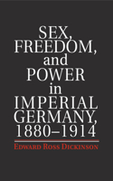 Sex, Freedom, and Power in Imperial Germany, 1880-1914