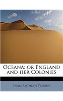 Oceana; Or England and Her Colonies