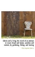 Liberty and a Living; The Record of an Attempt to Secure Bread and Butter, Sunshine and Content, by