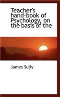 Teacher's Hand-Book of Psychology, on the Basis of the