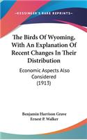 The Birds Of Wyoming, With An Explanation Of Recent Changes In Their Distribution