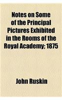 Notes on Some of the Principal Pictures Exhibited in the Rooms of the Royal Academy; 1875