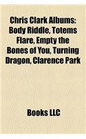 Chris Clark Albums: Body Riddle, Totems Flare, Empty the Bones of You, Turning Dragon, Clarence Park