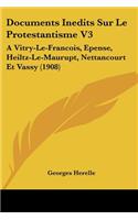 Documents Inedits Sur Le Protestantisme V3: A Vitry-Le-Francois, Epense, Heiltz-Le-Maurupt, Nettancourt Et Vassy (1908)(French)