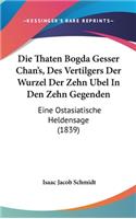 Die Thaten Bogda Gesser Chan's, Des Vertilgers Der Wurzel Der Zehn Ubel in Den Zehn Gegenden