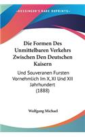 Formen Des Unmittelbaren Verkehrs Zwischen Den Deutschen Kaisern: Und Souveranen Fursten Vornehmlich Im X, XI Und XII Jahrhundert (1888)