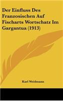 Der Einfluss Des Franzosischen Auf Fischarts Wortschatz Im Gargantua (1913)