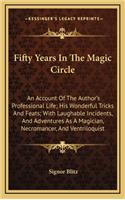 Fifty Years in the Magic Circle: An Account of the Author's Professional Life; His Wonderful Tricks and Feats; With Laughable Incidents, and Adventures as a Magician, Necromancer, a