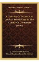 A Glossary Of Dialect And Archaic Words Used In The County Of Gloucester (1890): (English)