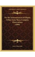 On The Determination Of Elliptic Orbits From Three Complete Observations (1889)