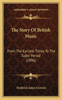 Story Of British Music: From The Earliest Times To The Tudor Period (1896)