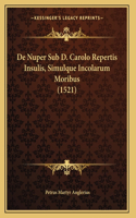 De Nuper Sub D. Carolo Repertis Insulis, Simulque Incolarum Moribus (1521)