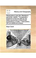 Observations Upon Mr. Sheridan's Pamphlet, Intitled, Comparative Statement of the Two Bills for the Better Government of the British Possessions in India. Third Edition, with an Additional Preface.: (English)