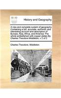 A new and complete system of geography Containing a full, accurate, authentic and interesting account and description of Europe, Asia, Africa, and America