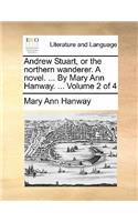 Andrew Stuart, or the northern wanderer. A novel. ... By Mary Ann Hanway. ... Volume 2 of 4