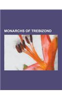 Monarchs of Trebizond: Emperors of Trebizond, Empresses of Trebizond, List of Exiled and Pretending Byzantine Empresses, Alexios I of Trebizo