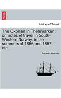 The Oxonian in Thelemarken; Or, Notes of Travel in South-Western Norway, in the Summers of 1856 and 1857, Etc.