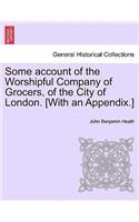 Some account of the Worshipful Company of Grocers, of the City of London. [With an Appendix.]
