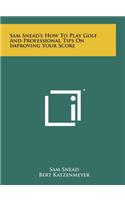 Sam Snead's How To Play Golf And Professional Tips On Improving Your Score