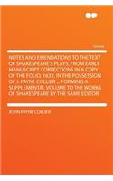 Notes and Emendations to the Text of Shakespeare's Plays, from Early Manuscript Corrections in a Copy of the Folio, 1632, in the Possession of J. Payne Collier ... Forming a Supplemental Volume to the Works of Shakespeare by the Same Editor