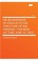 On an Inversion of Ideas as to the Structure of the Universe. (the Rede Lecture, June 10, 1902)