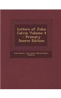 Letters of John Calvin Volume 4 - Primary Source Edition